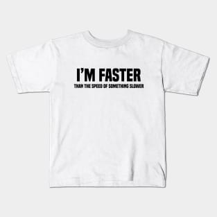 I'm Faster Than The Speed Of Something Slower Kids T-Shirt